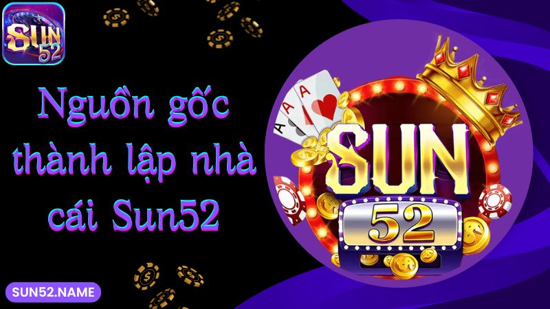 SUN52 17 Nguồn gốc thành lập game bài Sun52